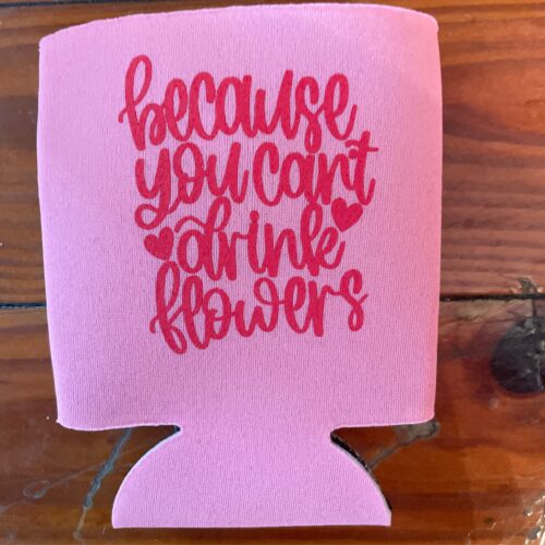 'Because you can't drink flowers' Drink Huggers