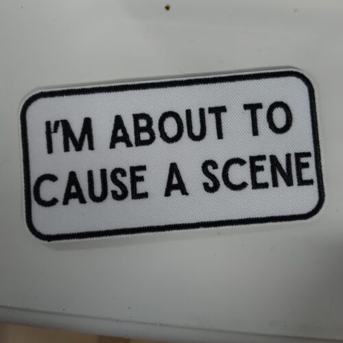 4" I'm About To Cause A Scene - White & Black - Embroidered Hat Patch